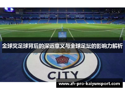 金球奖足球背后的深远意义与全球足坛的影响力解析