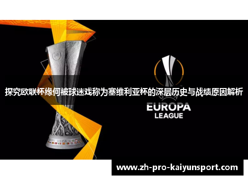 探究欧联杯缘何被球迷戏称为塞维利亚杯的深层历史与战绩原因解析