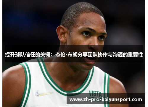 提升球队信任的关键：杰伦·布朗分享团队协作与沟通的重要性