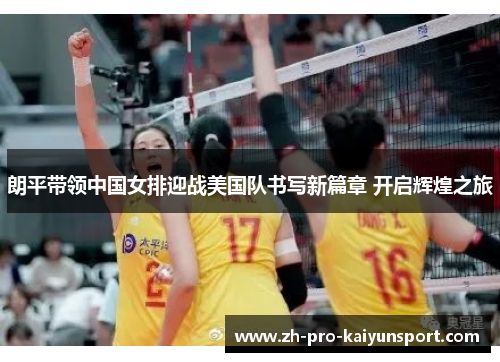 朗平带领中国女排迎战美国队书写新篇章 开启辉煌之旅