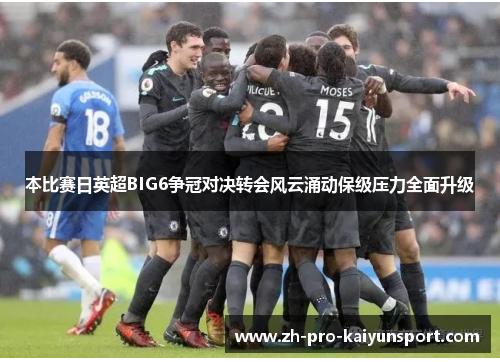 本比赛日英超BIG6争冠对决转会风云涌动保级压力全面升级