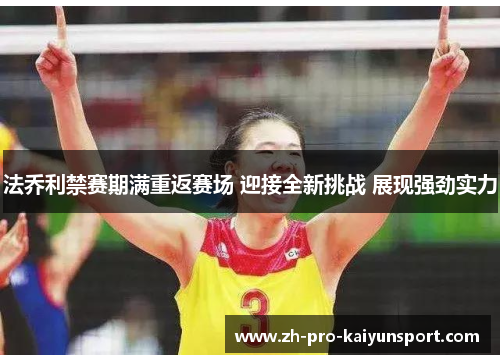 法乔利禁赛期满重返赛场 迎接全新挑战 展现强劲实力