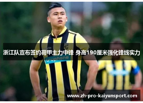 浙江队宣布签约荷甲主力中锋 身高190厘米强化锋线实力