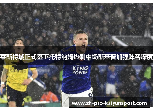 莱斯特城正式签下托特纳姆热刺中场斯基普加强阵容深度