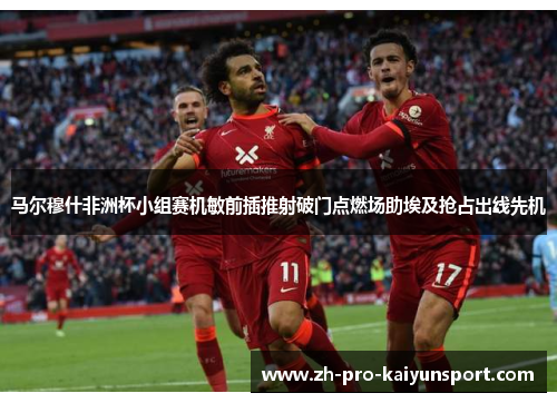 马尔穆什非洲杯小组赛机敏前插推射破门点燃场助埃及抢占出线先机